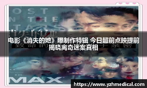 OD体育：电影《消失的她》曝制作特辑 今日超前点映提前揭晓离奇迷案真相