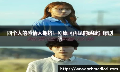 OD体育：四个人的感情太拥挤！剧集《再见的延续》曝剧照